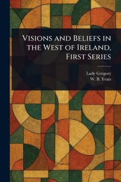Visions and Beliefs in the West of Ireland, First Series