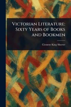 Coperta cărții Victorian Literature: Sixty Years of Books and Bookmen