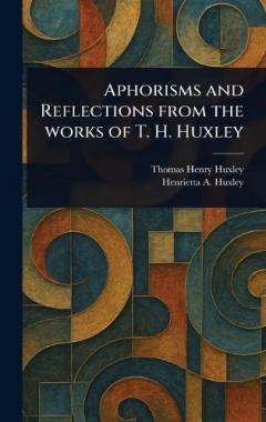 Aphorisms and Reflections From the Works of T. H. Huxley