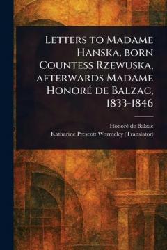 Letters to Madame Hanska, Born Countess Rzewuska, Afterwards Madame Honoré De Balzac, 1833-1846