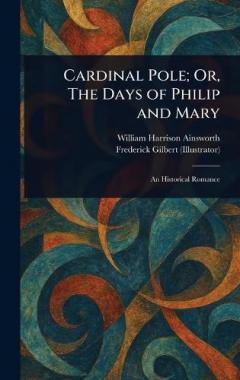 Cardinal Pole; Or, The Days of Philip and Mary