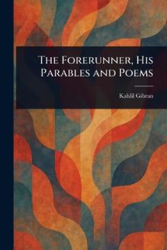 The Forerunner, His Parables and Poems
