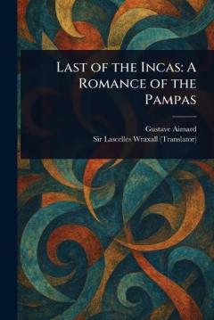 Last of the Incas: A Romance of the Pampas