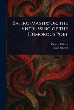 Satiro-Mastix; or, the Vntrussing of the Humorous Poet