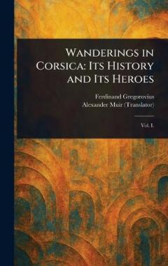 Coperta cărții Wanderings in Corsica: Its History and Its Heroes