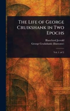 Coperta cărții The Life of George Cruikshank in Two Epochs
