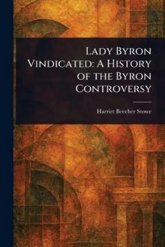 Lady Byron Vindicated: A History of the Byron Controversy