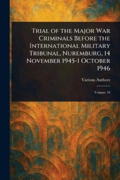 Trial of the Major War Criminals Before the International Military Tribunal, Nuremburg, 14 November 1945-1 October 1946