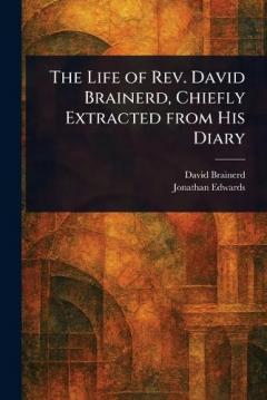 Coperta cărții The Life of Rev. David Brainerd, Chiefly Extracted From His Diary