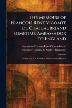 The Memoirs of François René Vicomte De Chateaubriand Sometime Ambassador to England