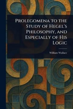Coperta cărții Prolegomena to the Study of Hegel's Philosophy, and Especially of His Logic
