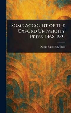 Coperta cărții Some Account of the Oxford University Press, 1468-1921