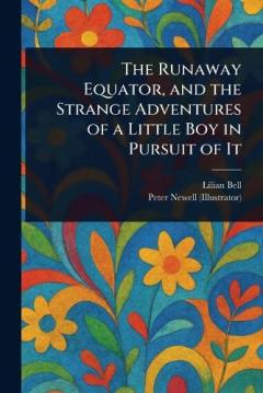 Coperta cărții The Runaway Equator, and the Strange Adventures of a Little Boy in Pursuit of It