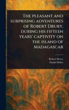 The Pleasant and Surprising Adventures of Robert Drury, During His Fifteen Years' Captivity on the Island of Madagascar