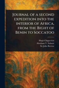 Journal of a Second Expedition Into the Interior of Africa, From the Bight of Benin to Soccatoo