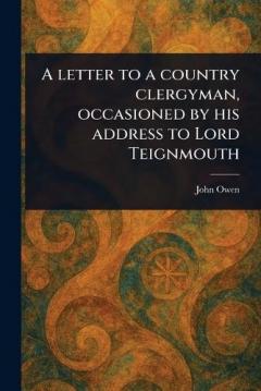 A Letter to a Country Clergyman, Occasioned by His Address to Lord Teignmouth