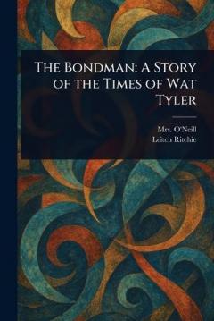 The Bondman: A Story of the Times of Wat Tyler
