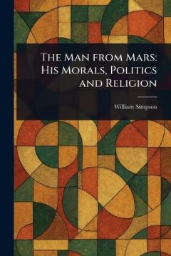 Coperta cărții The Man From Mars: His Morals, Politics and Religion