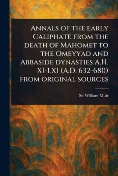 Coperta cărții Annals of the Early Caliphate From the Death of Mahomet to the Omeyyad and Abbaside Dynasties A.H. XI-LXI (A.D. 632-680) From Original Sources