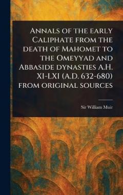 Coperta cărții Annals of the Early Caliphate From the Death of Mahomet to the Omeyyad and Abbaside Dynasties A.H. XI-LXI (A.D. 632-680) From Original Sources