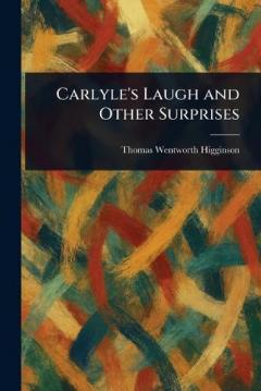 Carlyle's Laugh and Other Surprises