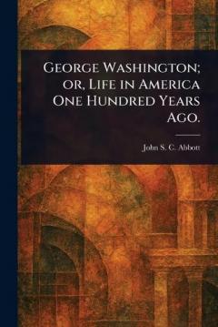 George Washington; or, Life in America One Hundred Years Ago.