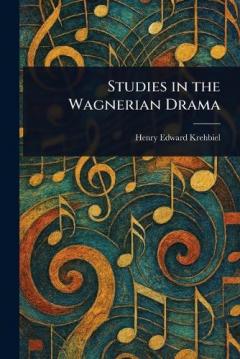 Studies in the Wagnerian Drama
