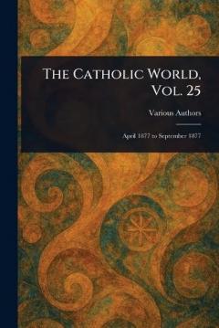 The Catholic World, Vol. 25