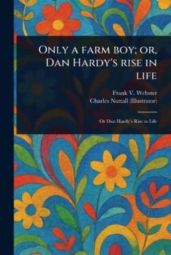 Coperta cărții Only a Farm Boy; or, Dan Hardy's Rise in Life