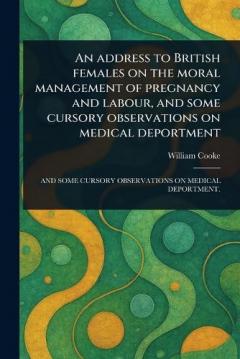Coperta cărții An Address to British Females on the Moral Management of Pregnancy and Labour, and Some Cursory Observations on Medical Deportment