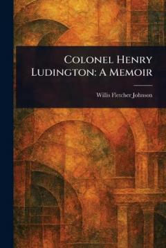 Colonel Henry Ludington: A Memoir