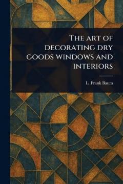 The Art of Decorating Dry Goods Windows and Interiors