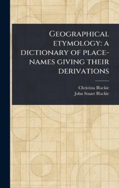 Geographical Etymology: a Dictionary of Place-names Giving Their Derivations