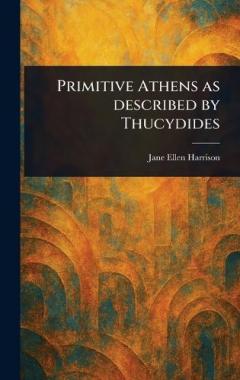 Coperta cărții Primitive Athens as Described by Thucydides
