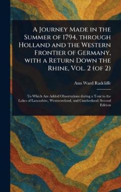 A Journey Made in the Summer of 1794, Through Holland and the Western Frontier of Germany, With a Return Down the Rhine, Vol. 2 (of 2)