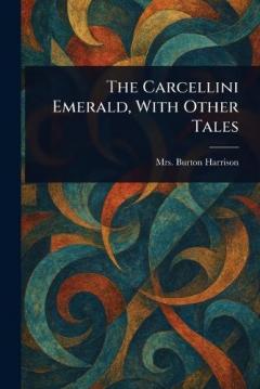 The Carcellini Emerald, With Other Tales