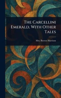 The Carcellini Emerald, With Other Tales