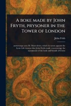 Coperta cărții A Boke Made by John Fryth, Prysoner in the Tower of London