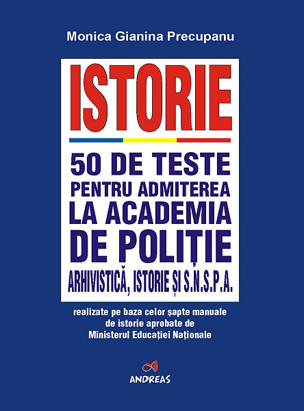 Istorie - 50 de teste pentru admiterea la Academia de Politie, Arhivistica, istorie si SNSPA