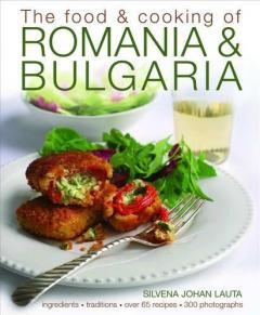 The Food and Cooking of Romania & Bulgaria: Ingredients and Traditions in Over 65 Recipes