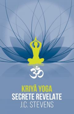 Kriya Yoga. Secrete revelate