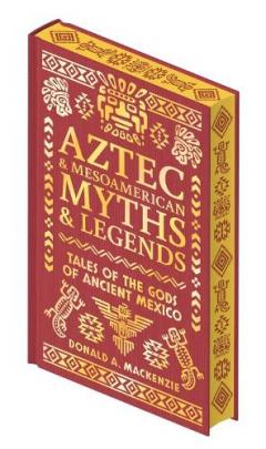 Aztec & Other Mesoamerican Myths & Legends