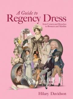 Guide to Regency Dress - from Corsets and Breeches to Bonnets and Muslins