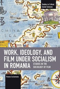 Work, Ideology, and Film under Socialism in Romania