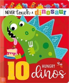 Never Touch a Dinosaur: 10 Hungry Dinos