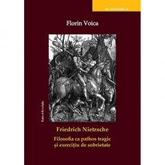 Friedrich Nietzsche. Filosofia ca pathos tragic si exercitiu de sobrietate Florin Voica