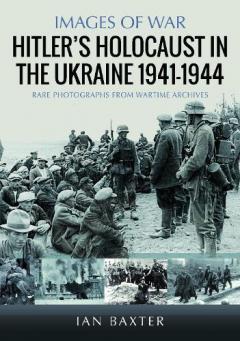 Hitler’s Holocaust in the Ukraine 1941-1944