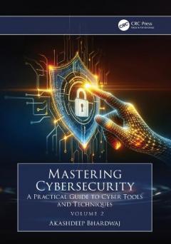 Mastering Cybersecurity – A Practical Guide to Cyber Tools & Techniques (Volume 2)
