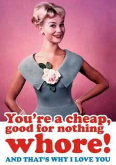 You're a cheap good for nothing whore