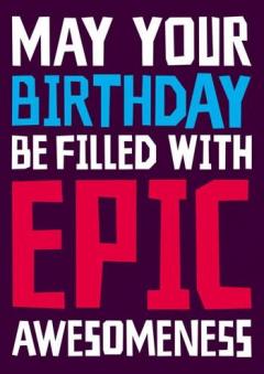 Felicitare - May Your Birthday be filled with Epic Awesomeness